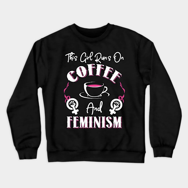 This Girl Runs On Coffee and Feminism Crewneck Sweatshirt by KsuAnn